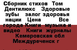 Сборник стихов. Том 1  «Дентилюкс». Здоровые зубы — залог здоровья нации › Цена ­ 434 - Все города Книги, музыка и видео » Книги, журналы   . Кемеровская обл.,Междуреченск г.